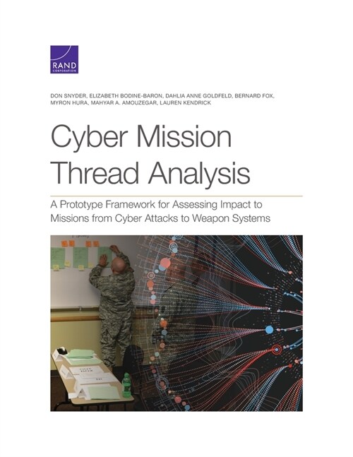 Cyber Mission Thread Analysis: A Prototype Framework for Assessing Impact to Missions from Cyber Attacks to Weapon Systems (Paperback)