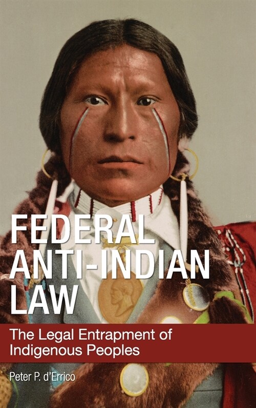 Federal Anti-Indian Law: The Legal Entrapment of Indigenous Peoples (Hardcover)