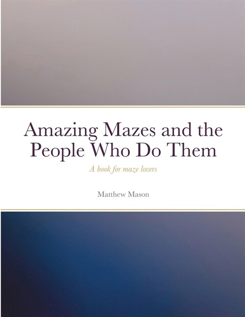 Amazing Mazes and the People Who Do Them: A book for maze lovers (Paperback)