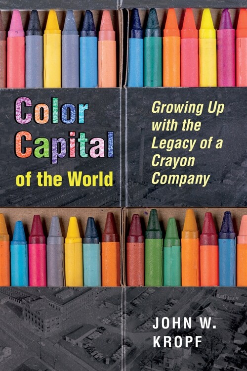 Color Capital of the World: Growing Up with the Legacy of a Crayon Company (Paperback)