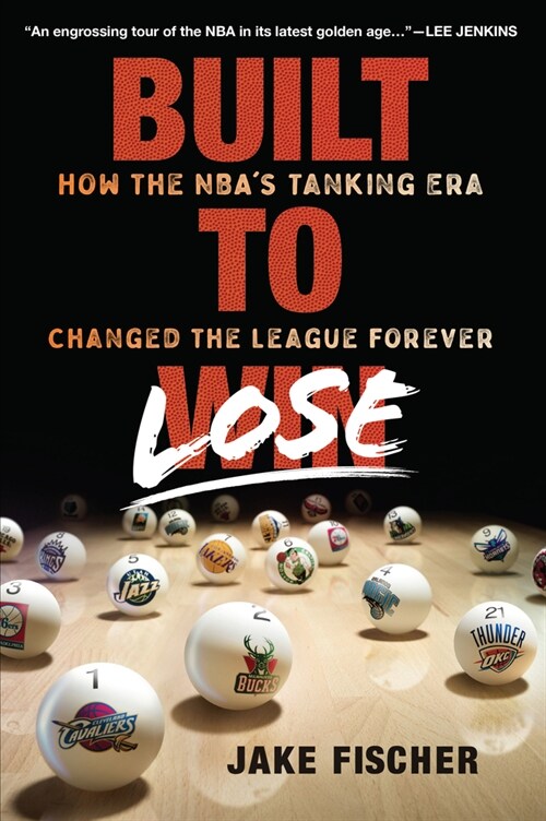 Built to Lose: How the Nbas Tanking Era Changed the League Forever (Paperback)