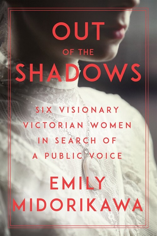Out of the Shadows: Six Visionary Victorian Women in Search of a Public Voice (Paperback)