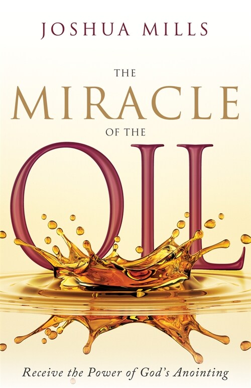 The Miracle of the Oil: Receive the Power of Gods Anointing (Hardcover)