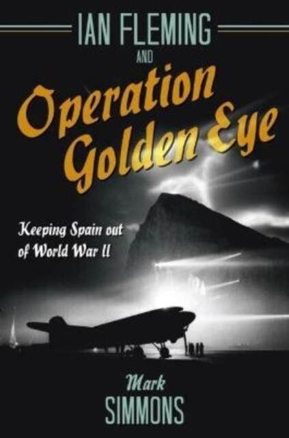 Ian Fleming and Operation Golden Eye: Keeping Spain Out of World War II (Paperback)