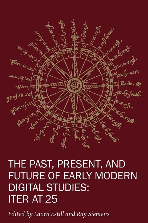 The Past, Present, and Future of Early Modern Digital Studies: Iter at 25 Volume 11 (Paperback)