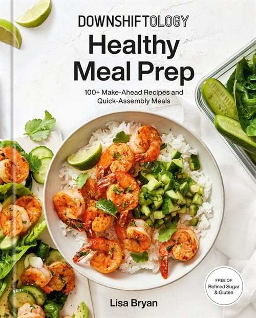 Downshiftology Healthy Meal Prep: 100+ Make-Ahead Recipes and Quick-Assembly Meals: A Gluten-Free Cookbook (Hardcover)