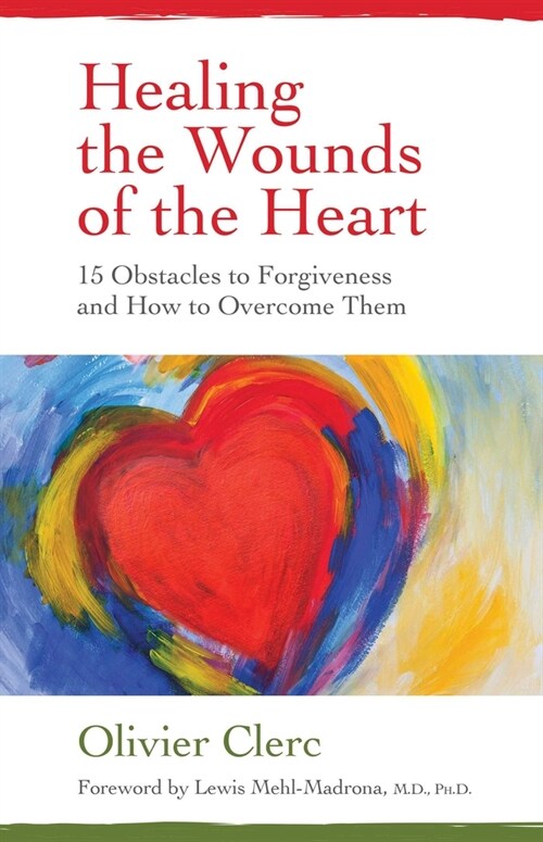 Healing the Wounds of the Heart: 15 Obstacles to Forgiveness and How to Overcome Them (Paperback)