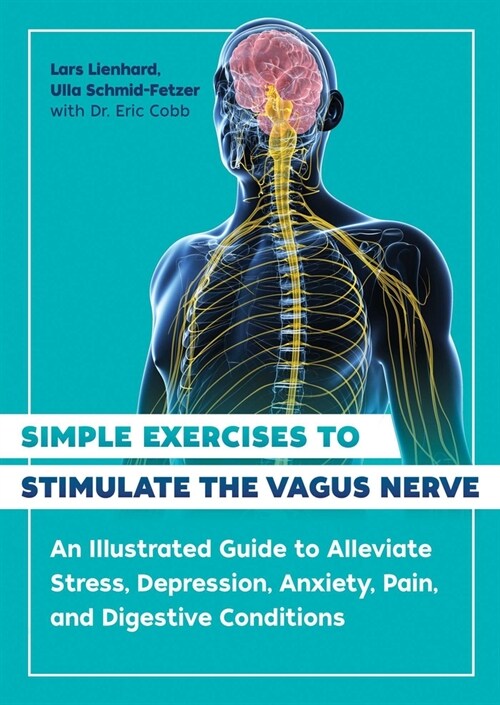 Simple Exercises to Stimulate the Vagus Nerve: An Illustrated Guide to Alleviate Stress, Depression, Anxiety, Pain, and Digestive Conditions (Paperback, 2, Edition, New)