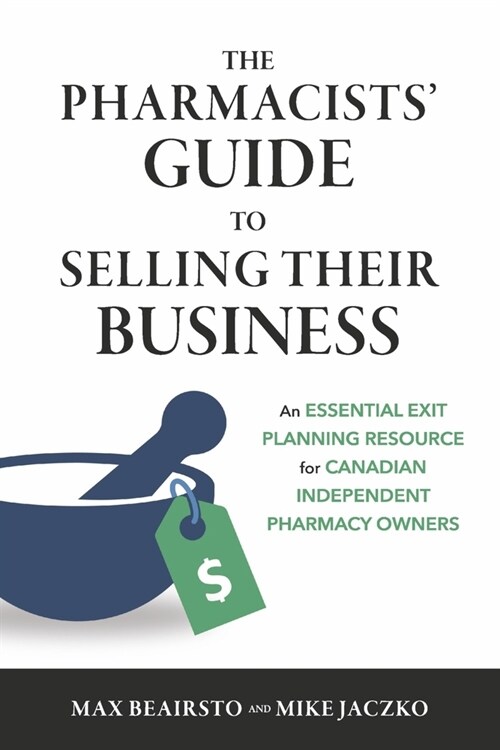 The Pharmacists Guide to Selling Their Business: An Essential Exit Planning Resource for Canadian Independent Pharmacy Owners (Paperback)