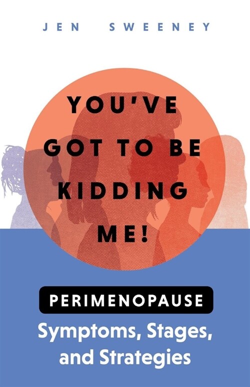 Youve Got to Be Kidding Me!: Perimenopause Symptoms, Stages & Strategies (Paperback)