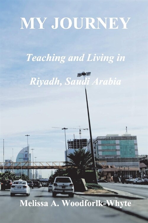 My Journey: Teaching and Living in Riyadh, Saudi Arabia (Paperback)