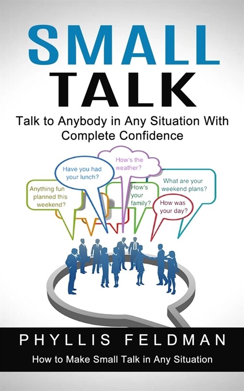 Small Talk: Talk to Anybody in Any Situation With Complete Confidence (How to Make Small Talk in Any Situation) (Paperback)