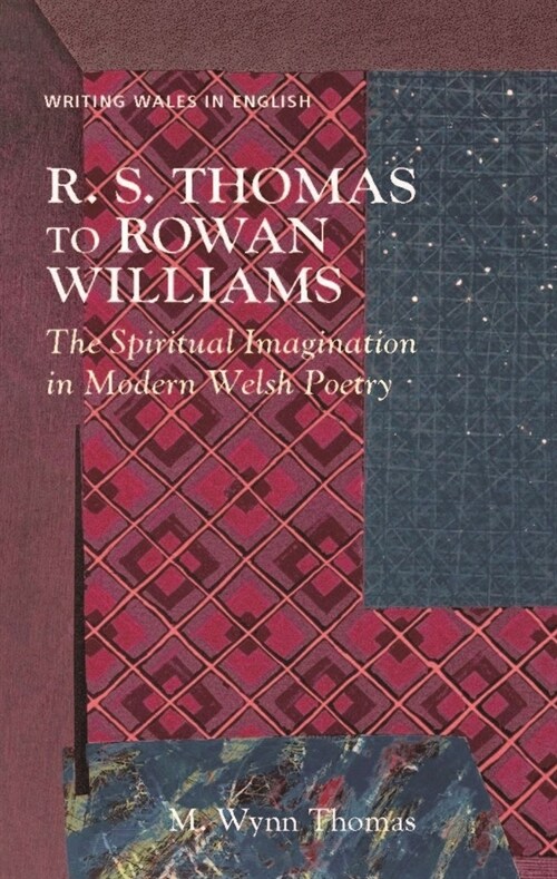 R. S. Thomas to Rowan Williams : The Spiritual Imagination in Modern Welsh Poetry (Paperback)