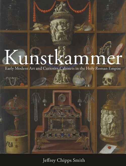Kunstkammer : Early Modern Art and Curiosity Cabinets in the Holy Roman Empire (Hardcover)