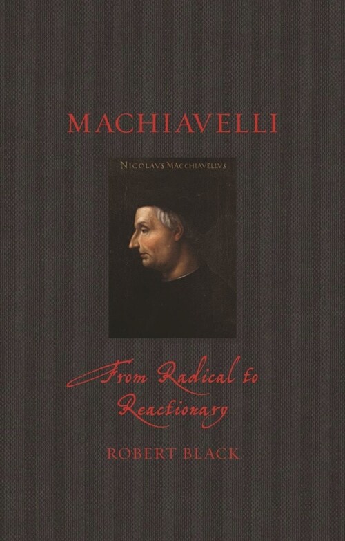 Machiavelli : From Radical to Reactionary (Hardcover)