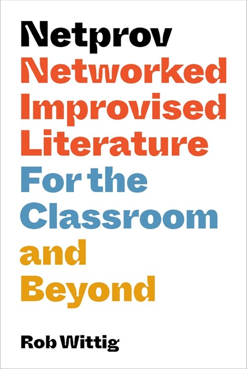 Netprov: Networked Improvised Literature for the Classroom and Beyond (Paperback)