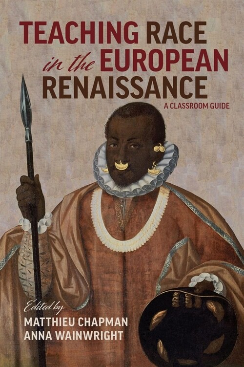 Teaching Race in the European Renaissance: A Classroom Guide: A Classroom Guide (Hardcover)