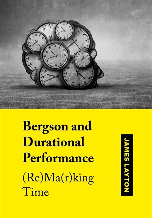 Bergson and Durational Performance : (Re)Ma(r)king Time (Hardcover, New ed)