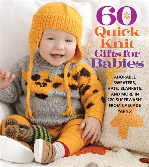 60 Quick Knit Gifts for Babies: Adorable Sweaters, Hats, Blankets, and More in 220 Superwash(r) from Cascade Yarns(r) (Paperback)