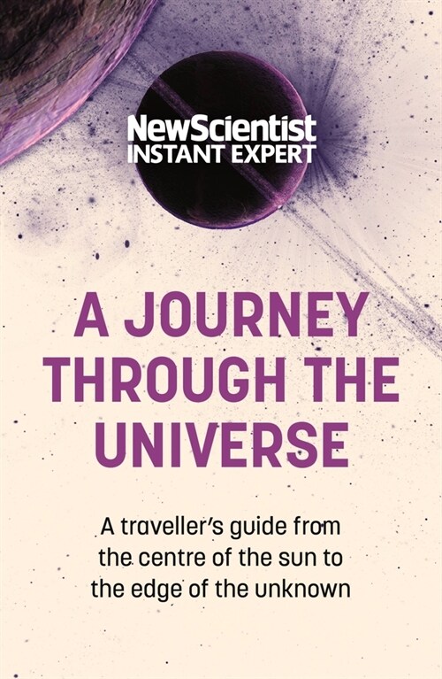 A Journey Through The Universe : A travelers guide from the centre of the sun to the edge of the unknown (Paperback)