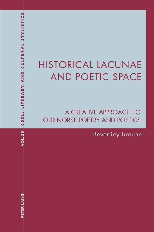 Historical Lacunae and Poetic Space; A Creative Approach to Old Norse Poetry and Poetics (Paperback)