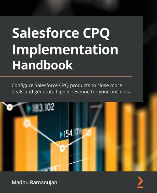 Salesforce CPQ Implementation Handbook : Configure Salesforce CPQ products to close more deals and generate higher revenue for your business (Paperback)