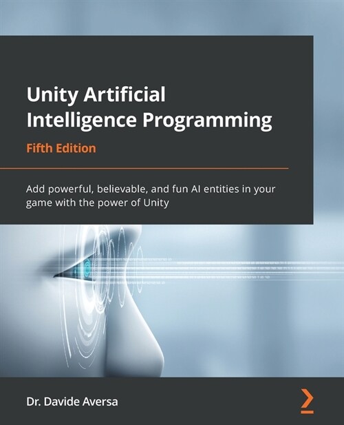 Unity Artificial Intelligence Programming : Add powerful, believable, and fun AI entities in your game with the power of Unity (Paperback, 5 Revised edition)
