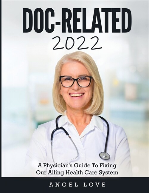 Doc-Related 2022: A Physicians Guide To Fixing Our Ailing Health Care System (Paperback)