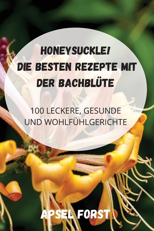 Honeysuckle! Die Besten Rezepte Mit Der Bachbl?e (Paperback)