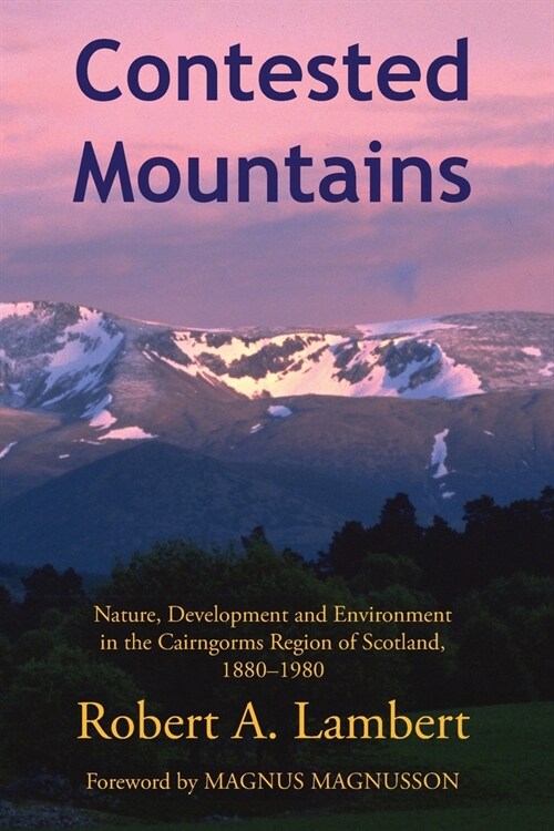Contested Mountains: Nature, Development and Environment in the Cairngorms Region of Scotland, 1880-1980 (Paperback)