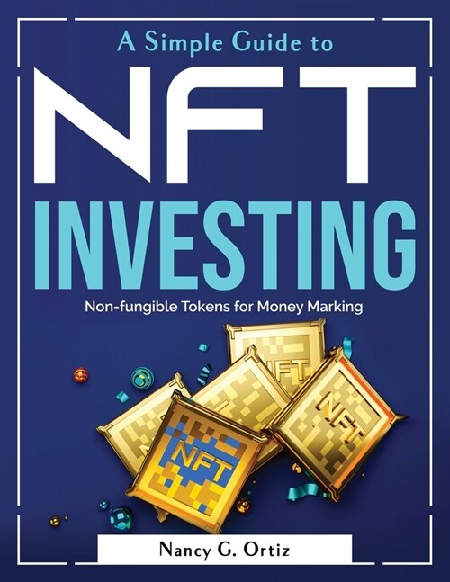 A Simple Guide to NFT Investing: Non-fungible Tokens for Money Marking (Paperback)
