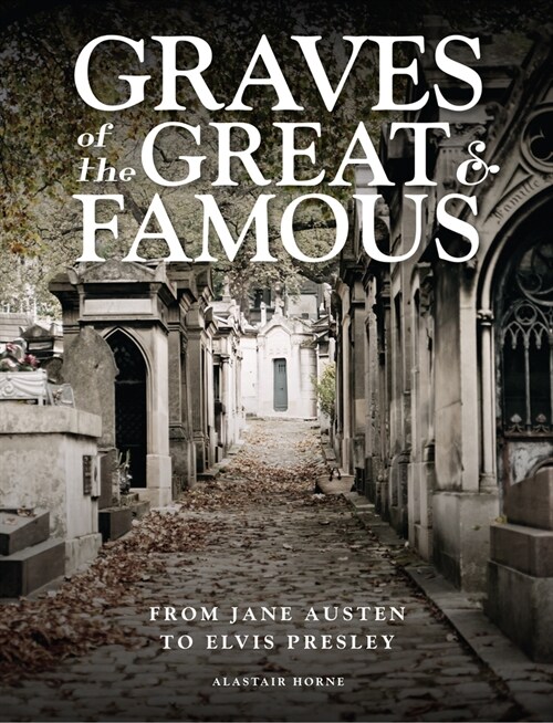 Graves of the Great and Famous : From Jane Austen to Elvis Presley (Hardcover)