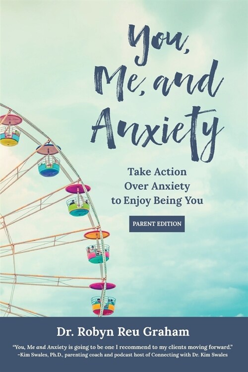 You, Me, and Anxiety: Take Action Over Anxiety to Enjoy Being You (Parent Edition) (Paperback)