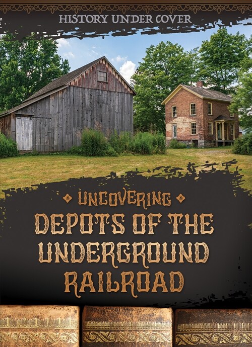 Uncovering Depots of the Underground Railroad (Library Binding)