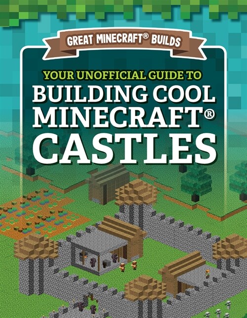 Your Unofficial Guide to Building Cool Minecraft(r) Castles (Library Binding)