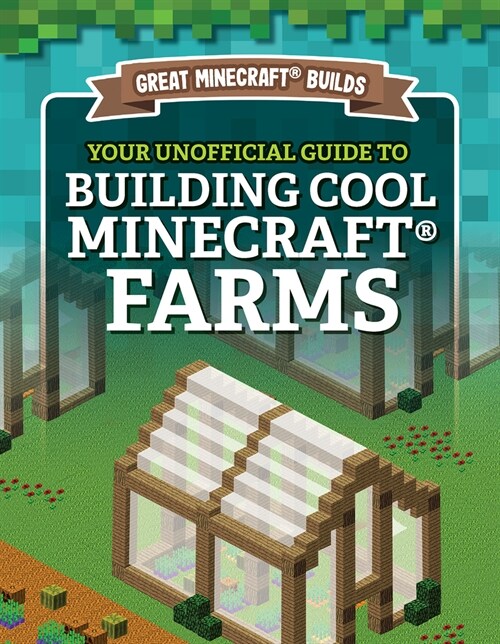 Your Unofficial Guide to Building Cool Minecraft(r) Farms (Library Binding)