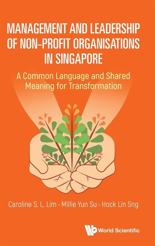 Management and Leadership of Non-Profit Organisations in Singapore: A Common Language and Shared Meaning for Transformation (Hardcover)