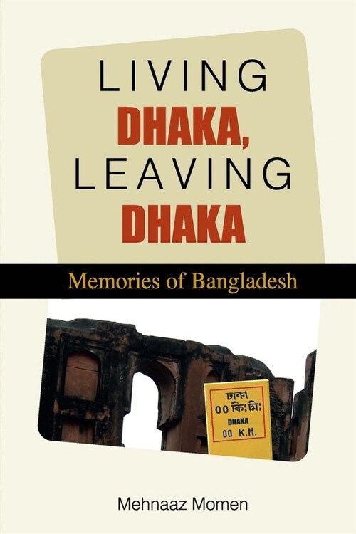 Living Dhaka, Leaving Dhaka: Memories of Bangladesh (Paperback)