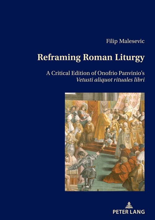 Reframing Roman Liturgy: A Critical Edition of Onofrio Panvinios Vetusti Aliquot Rituales Libri (Paperback)