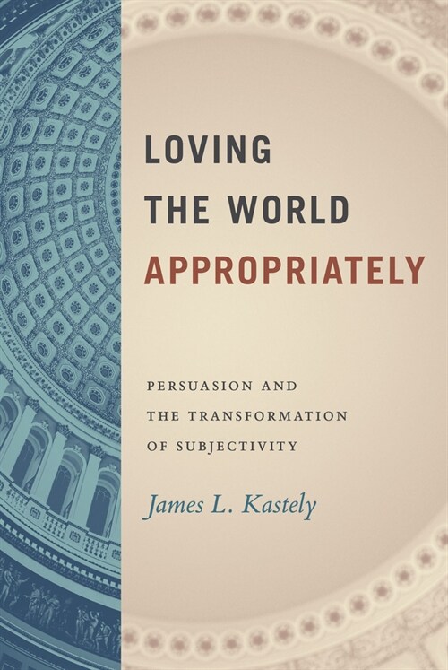 Loving the World Appropriately: Persuasion and the Transformation of Subjectivity (Hardcover)