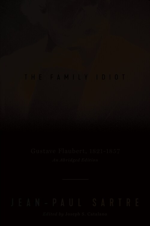 The Family Idiot: Gustave Flaubert, 1821-1857, an Abridged Edition (Paperback)