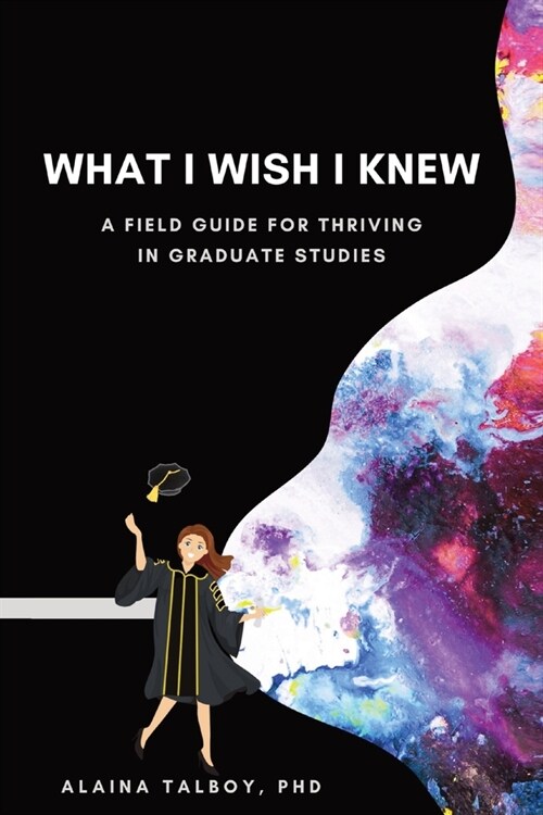 What I Wish I Knew: A Field Guide for Thriving in Graduate Studies (Paperback)