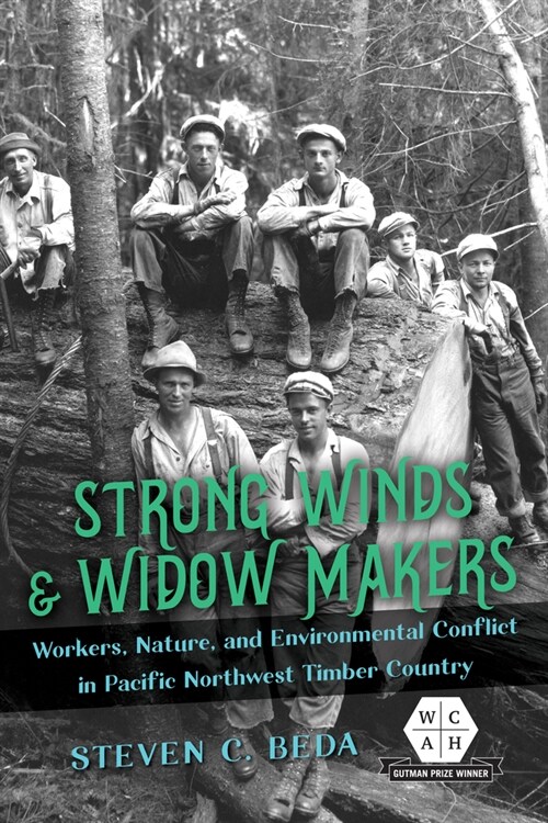 Strong Winds and Widow Makers: Workers, Nature, and Environmental Conflict in Pacific Northwest Timber Country (Hardcover)
