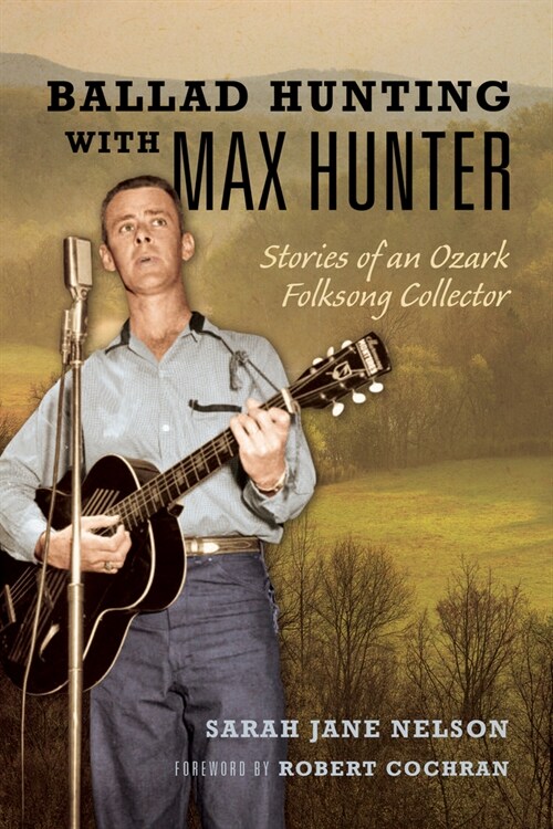 Ballad Hunting with Max Hunter: Stories of an Ozark Folksong Collector (Hardcover)