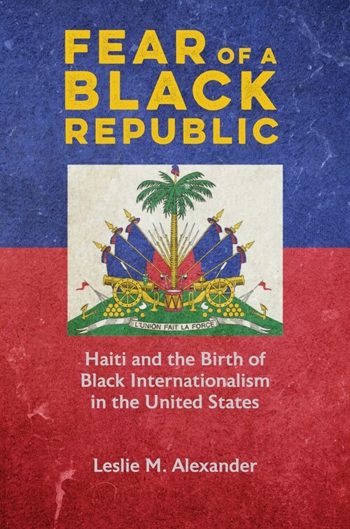 Fear of a Black Republic: Haiti and the Birth of Black Internationalism in the United States (Paperback)