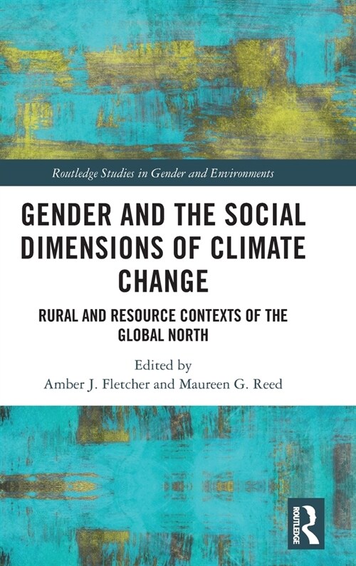 Gender and the Social Dimensions of Climate Change : Rural and Resource Contexts of the Global North (Hardcover)