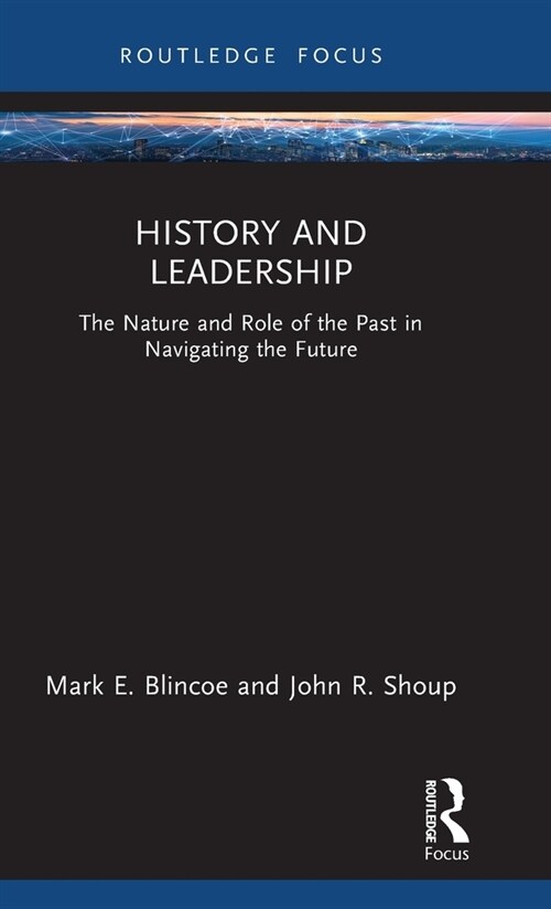 History and Leadership : The Nature and Role of the Past in Navigating the Future (Hardcover)
