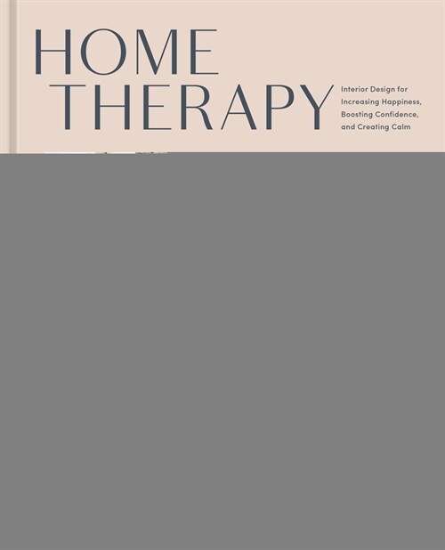 Home Therapy: Interior Design for Increasing Happiness, Boosting Confidence, and Creating Calm: An Interior Design Book (Hardcover)