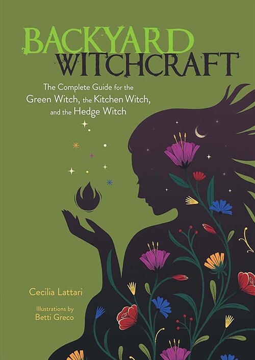Backyard Witchcraft: The Complete Guide for the Green Witch, the Kitchen Witch, and the Hedge Witch (Paperback)