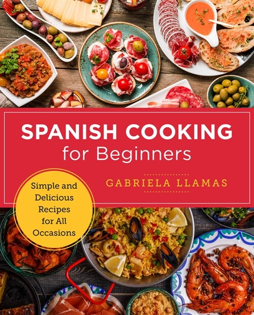 Spanish Cooking for Beginners: Simple and Delicious Recipes for All Occasions (Paperback)